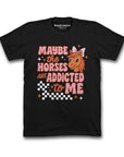 MAYBE THE HORSES ARE ADDICTED TO ME | TEE